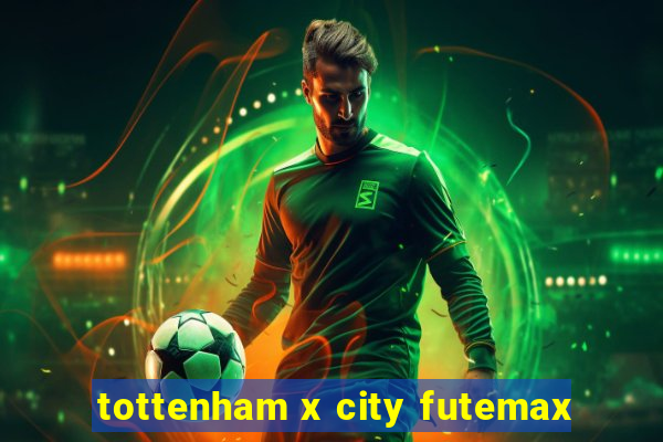 tottenham x city futemax